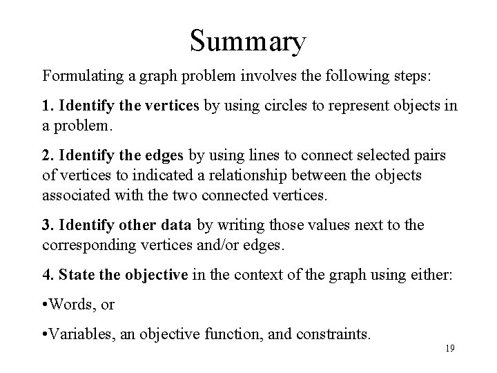 Summary Formulating a graph problem involves the following steps: 1. Identify the vertices by