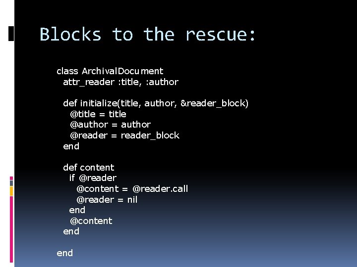 Blocks to the rescue: class Archival. Document attr_reader : title, : author def initialize(title,