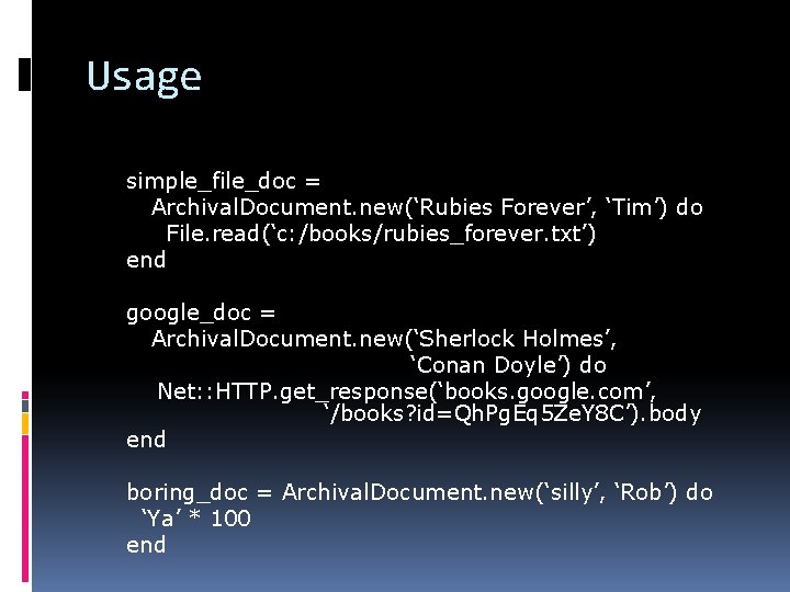 Usage simple_file_doc = Archival. Document. new(‘Rubies Forever’, ‘Tim’) do File. read(‘c: /books/rubies_forever. txt’) end