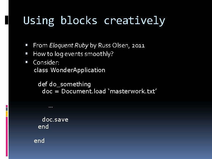 Using blocks creatively From Eloquent Ruby by Russ Olsen, 2011 How to log events