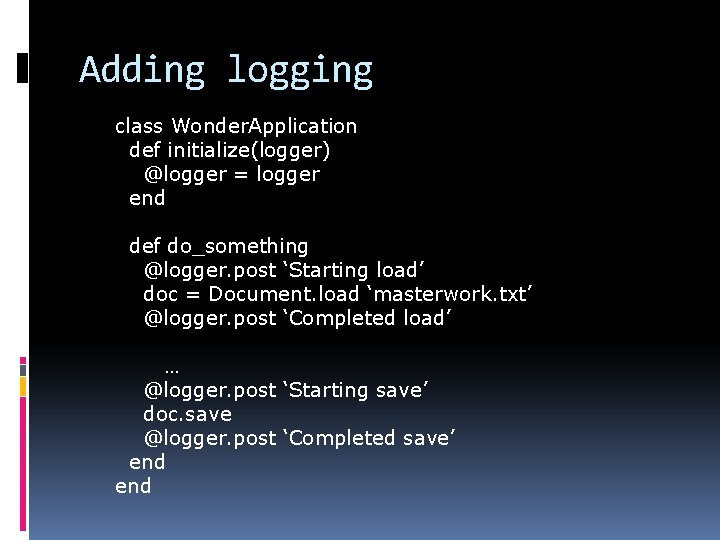 Adding logging class Wonder. Application def initialize(logger) @logger = logger end def do_something @logger.