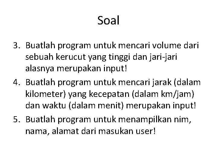 Soal 3. Buatlah program untuk mencari volume dari sebuah kerucut yang tinggi dan jari-jari