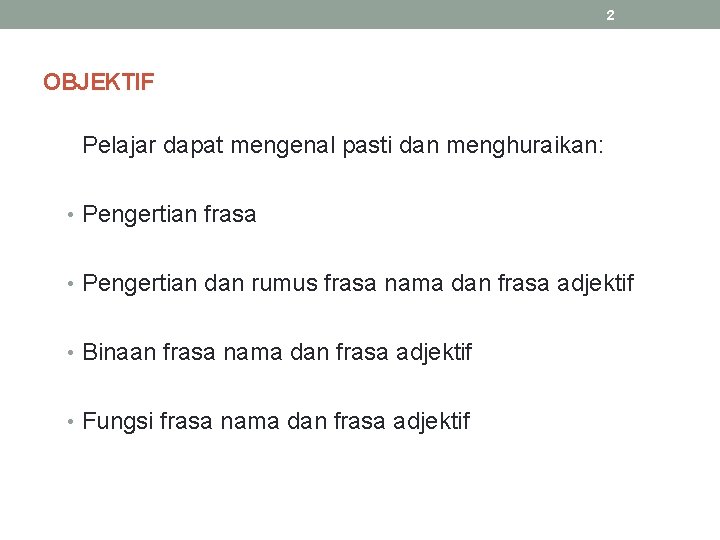 2 OBJEKTIF Pelajar dapat mengenal pasti dan menghuraikan: • Pengertian frasa • Pengertian dan