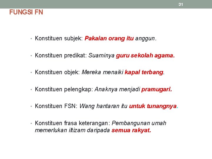 31 FUNGSI FN • Konstituen subjek: Pakaian orang itu anggun. • Konstituen predikat: Suaminya