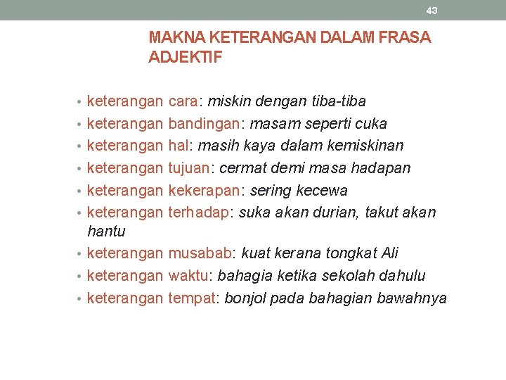 43 MAKNA KETERANGAN DALAM FRASA ADJEKTIF • keterangan cara: miskin dengan tiba-tiba • keterangan