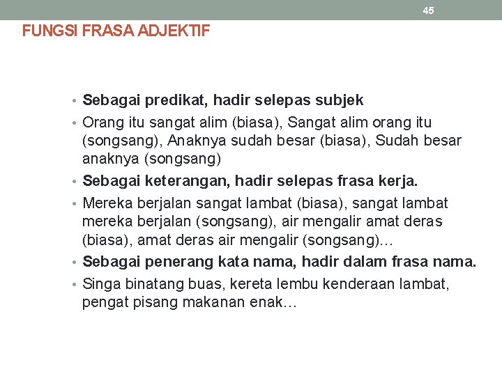 45 FUNGSI FRASA ADJEKTIF • Sebagai predikat, hadir selepas subjek • Orang itu sangat