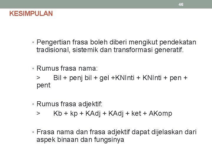 46 KESIMPULAN • Pengertian frasa boleh diberi mengikut pendekatan tradisional, sistemik dan transformasi generatif.