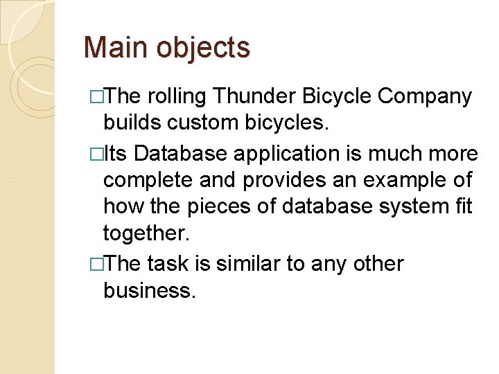 Main objects �The rolling Thunder Bicycle Company builds custom bicycles. �Its Database application is