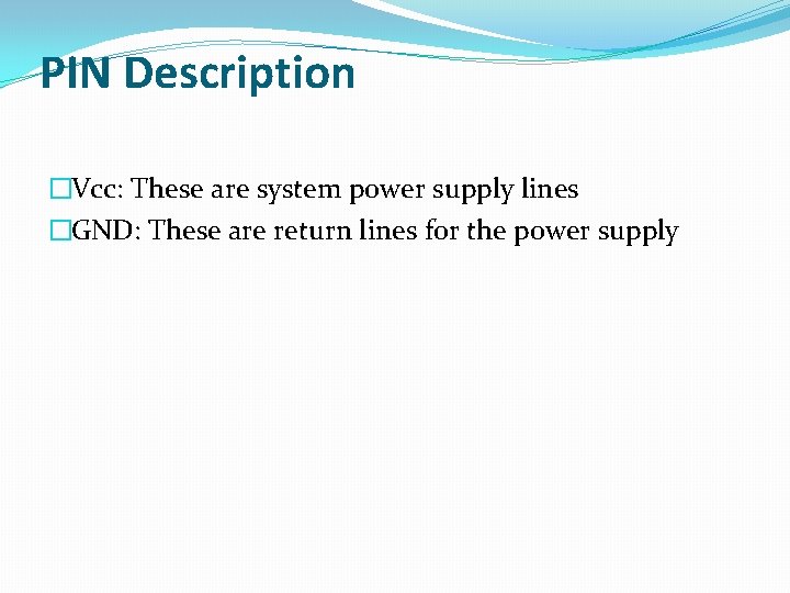 PIN Description �Vcc: These are system power supply lines �GND: These are return lines PIN Description �Vcc: These are system power supply lines �GND: These are return lines