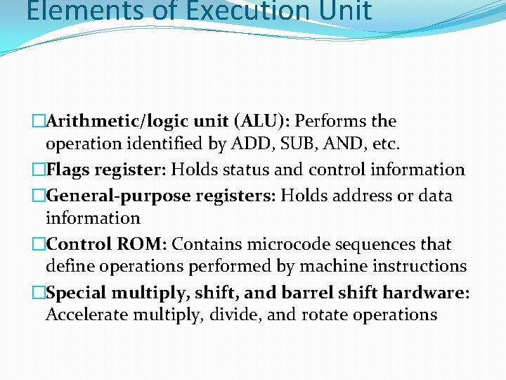 Elements of Execution Unit �Arithmetic/logic unit (ALU): Performs the operation identified by ADD, SUB, Elements of Execution Unit �Arithmetic/logic unit (ALU): Performs the operation identified by ADD, SUB,