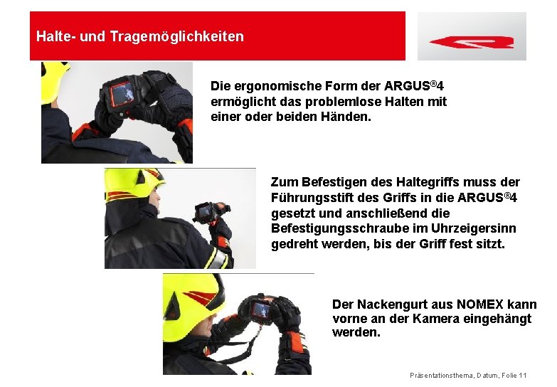 Halte- und Tragemöglichkeiten Die ergonomische Form der ARGUS® 4 ermöglicht das problemlose Halten mit