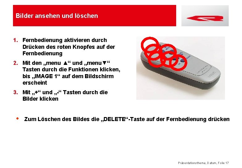 Bilder ansehen und löschen 1. Fernbedienung aktivieren durch Drücken des roten Knopfes auf der