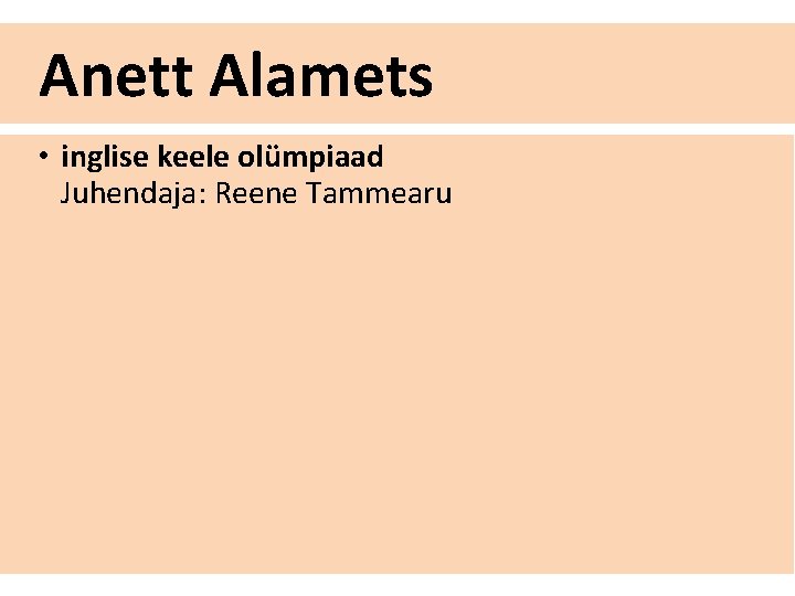 Anett Alamets • inglise keele olümpiaad Juhendaja: Reene Tammearu 