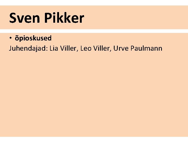 Sven Pikker • õpioskused Juhendajad: Lia Viller, Leo Viller, Urve Paulmann 