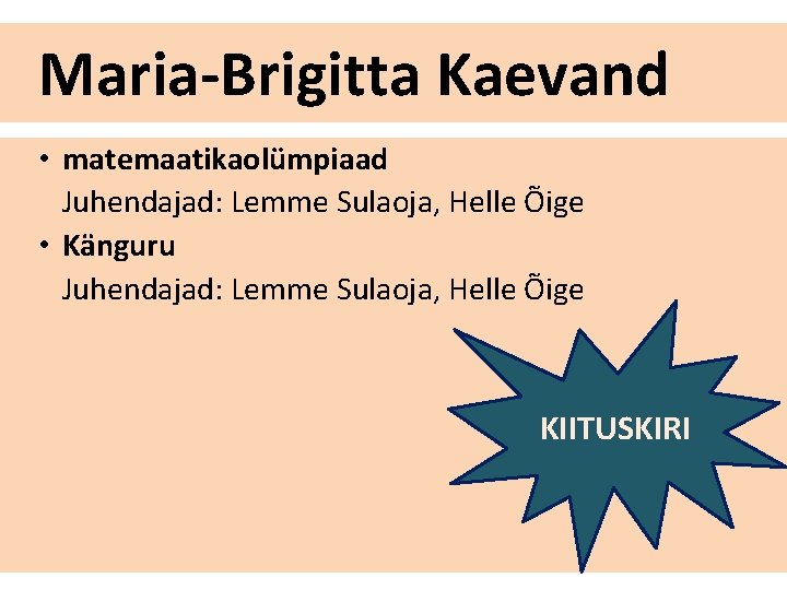 Maria-Brigitta Kaevand • matemaatikaolümpiaad Juhendajad: Lemme Sulaoja, Helle Õige • Känguru Juhendajad: Lemme Sulaoja,