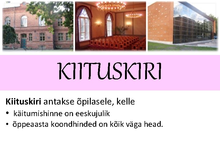 KIITUSKIRI Kiituskiri antakse õpilasele, kelle • käitumishinne on eeskujulik • õppeaasta koondhinded on kõik