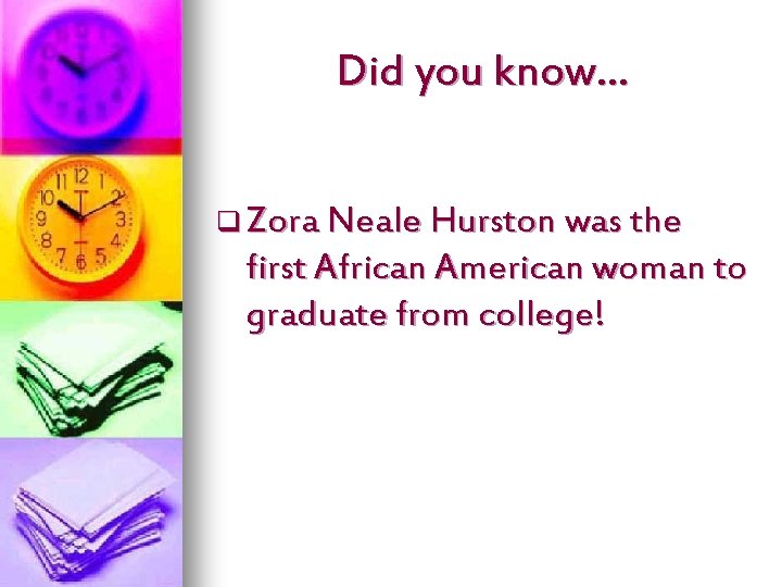 Did you know… q Zora Neale Hurston was the first African American woman to