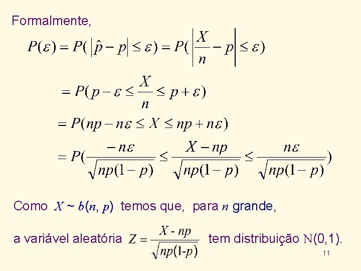 Formalmente, Como X ~ b(n, p) temos que, para n grande, a variável aleatória