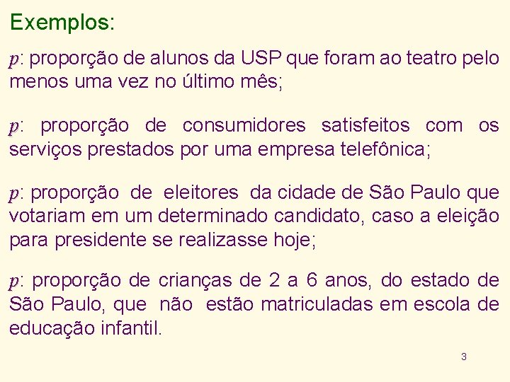 Exemplos: p: proporção de alunos da USP que foram ao teatro pelo menos uma