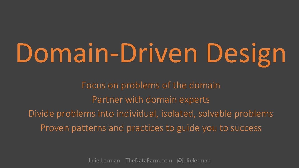Domain-Driven Design Focus on problems of the domain Partner with domain experts Divide problems