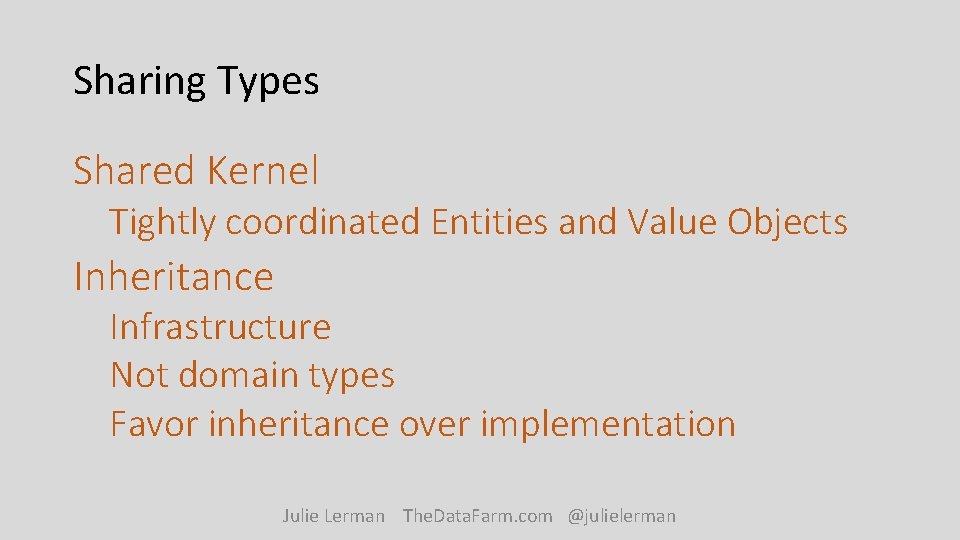 Sharing Types Shared Kernel Tightly coordinated Entities and Value Objects Inheritance Infrastructure Not domain