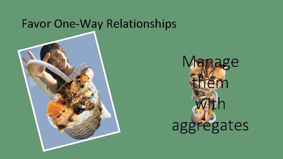 Favor One-Way Relationships Manage them with aggregates 