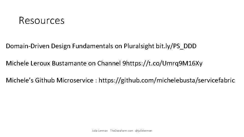 Resources Domain-Driven Design Fundamentals on Pluralsight bit. ly/PS_DDD Michele Leroux Bustamante on Channel 9