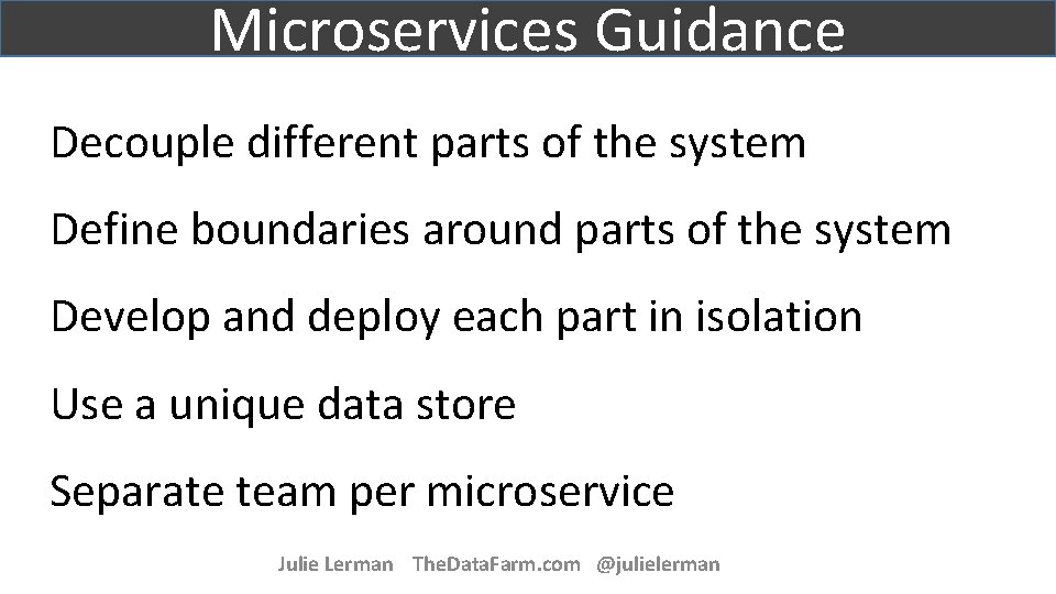 Microservices Guidance Decouple different parts of the system Define boundaries around parts of the