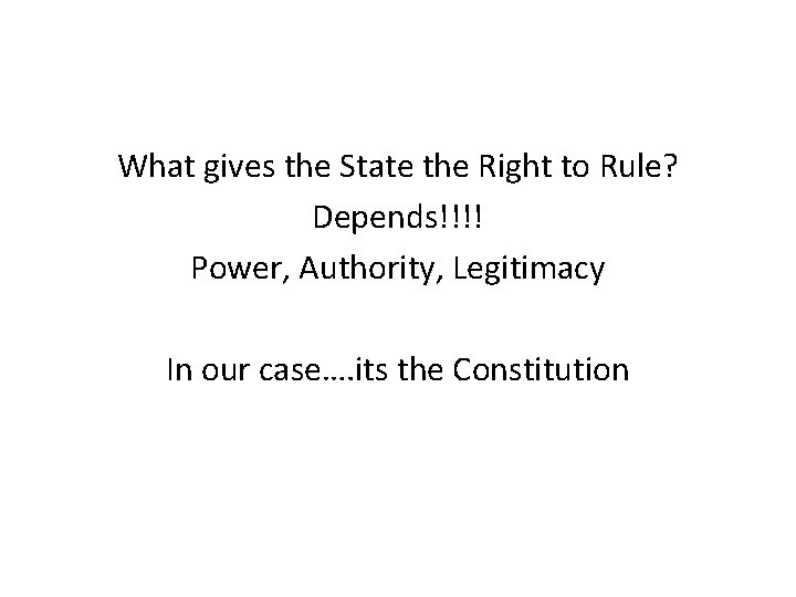 What gives the State the Right to Rule? Depends!!!! Power, Authority, Legitimacy In our