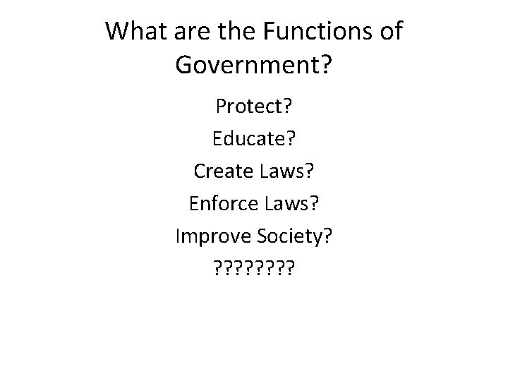 What are the Functions of Government? Protect? Educate? Create Laws? Enforce Laws? Improve Society?