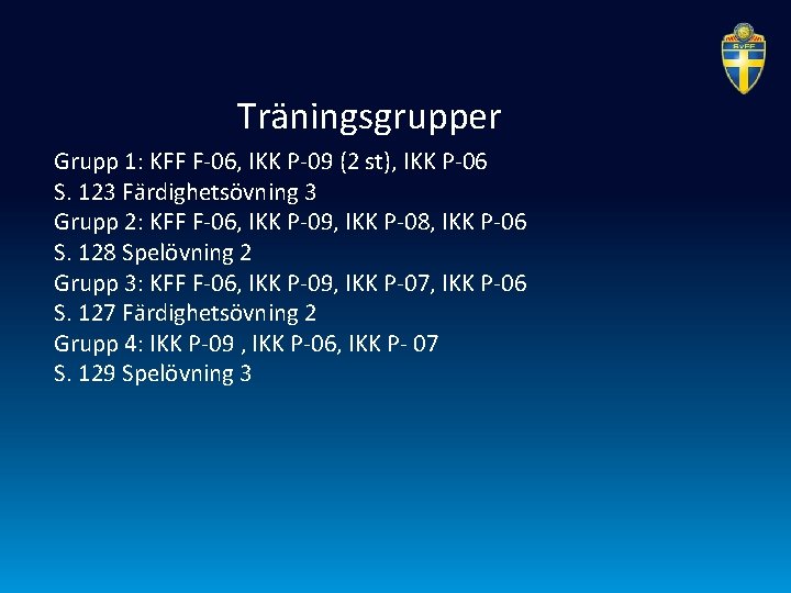 Träningsgrupper Grupp 1: KFF F-06, IKK P-09 (2 st), IKK P-06 S. 123 Färdighetsövning