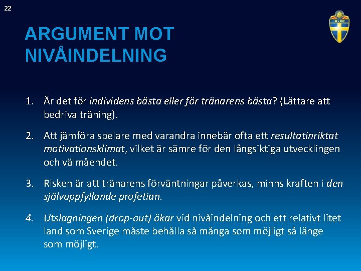 22 ARGUMENT MOT NIVÅINDELNING 1. Är det för individens bästa eller för tränarens bästa?