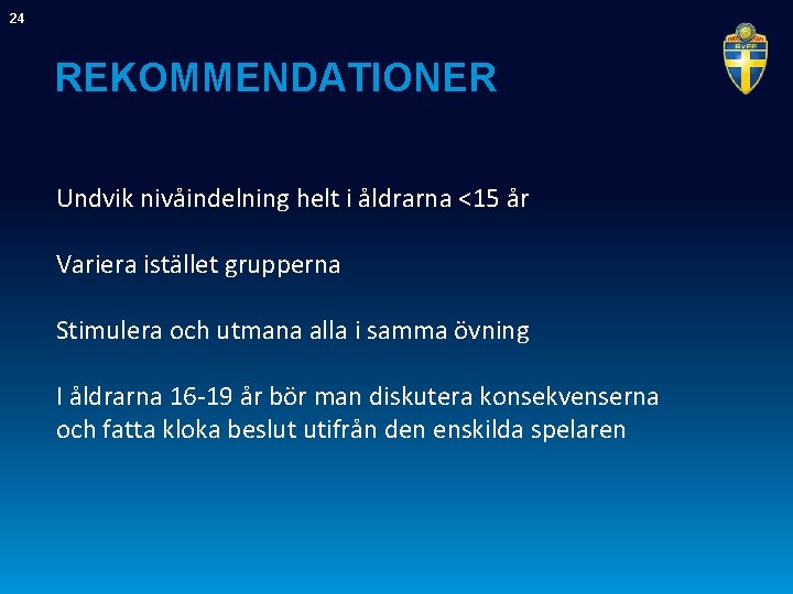 24 REKOMMENDATIONER Undvik nivåindelning helt i åldrarna <15 år Variera istället grupperna Stimulera och