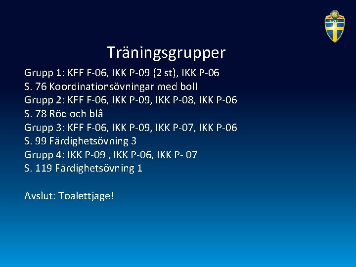 Träningsgrupper Grupp 1: KFF F-06, IKK P-09 (2 st), IKK P-06 S. 76 Koordinationsövningar