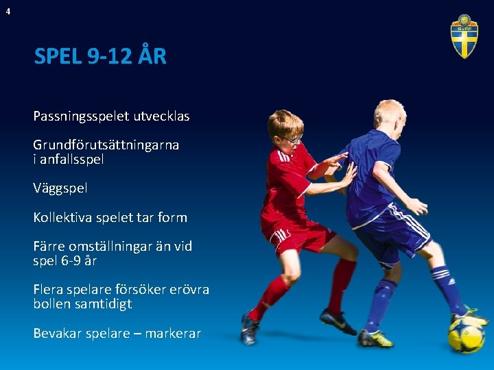 4 SPEL 9 -12 ÅR Passningsspelet utvecklas Grundförutsättningarna i anfallsspel Väggspel Kollektiva spelet tar