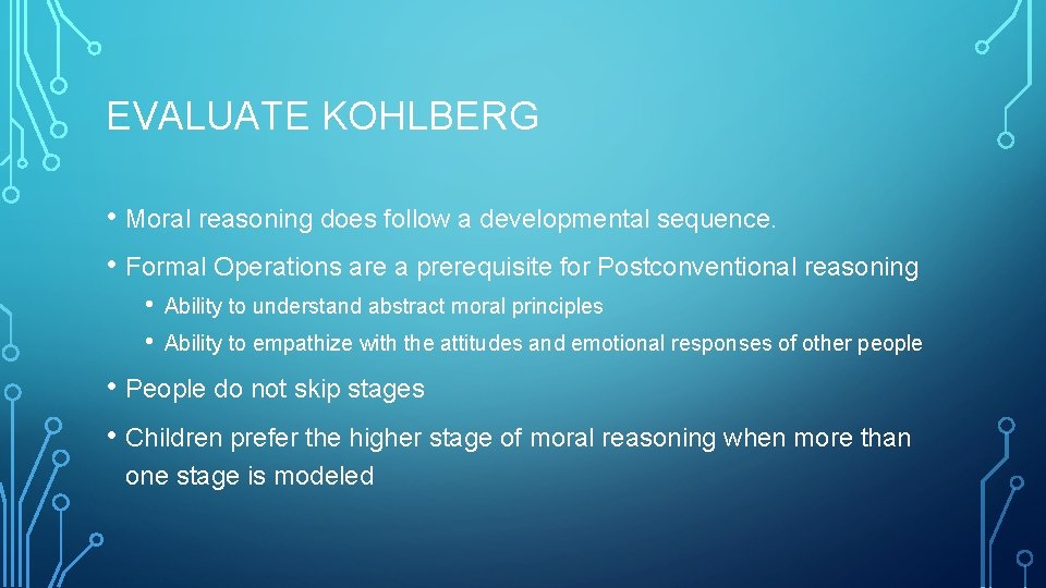 EVALUATE KOHLBERG • Moral reasoning does follow a developmental sequence. • Formal Operations are