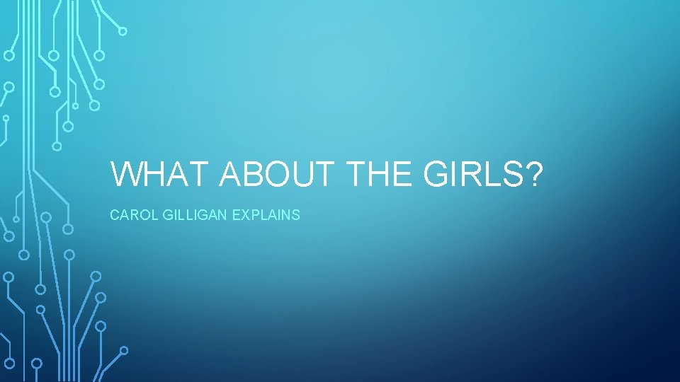 WHAT ABOUT THE GIRLS? CAROL GILLIGAN EXPLAINS 
