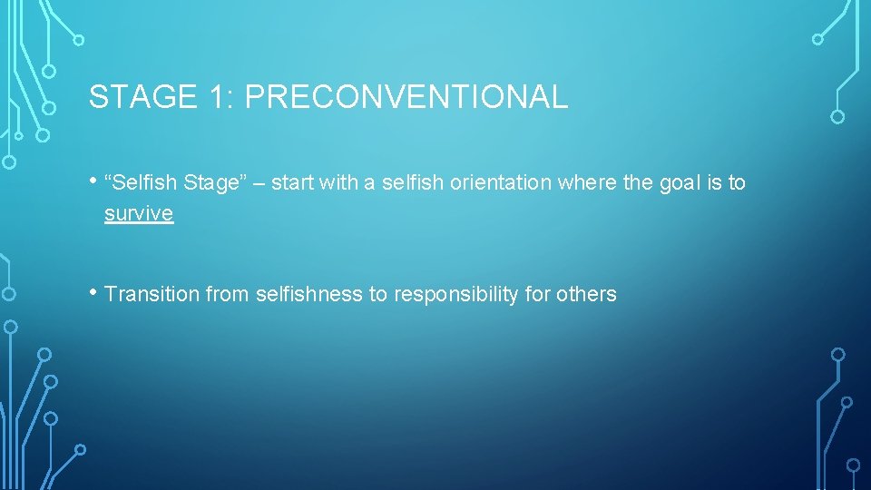 STAGE 1: PRECONVENTIONAL • “Selfish Stage” – start with a selfish orientation where the