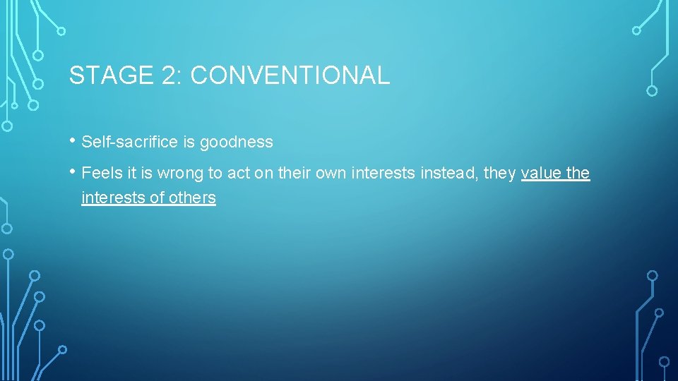 STAGE 2: CONVENTIONAL • Self-sacrifice is goodness • Feels it is wrong to act