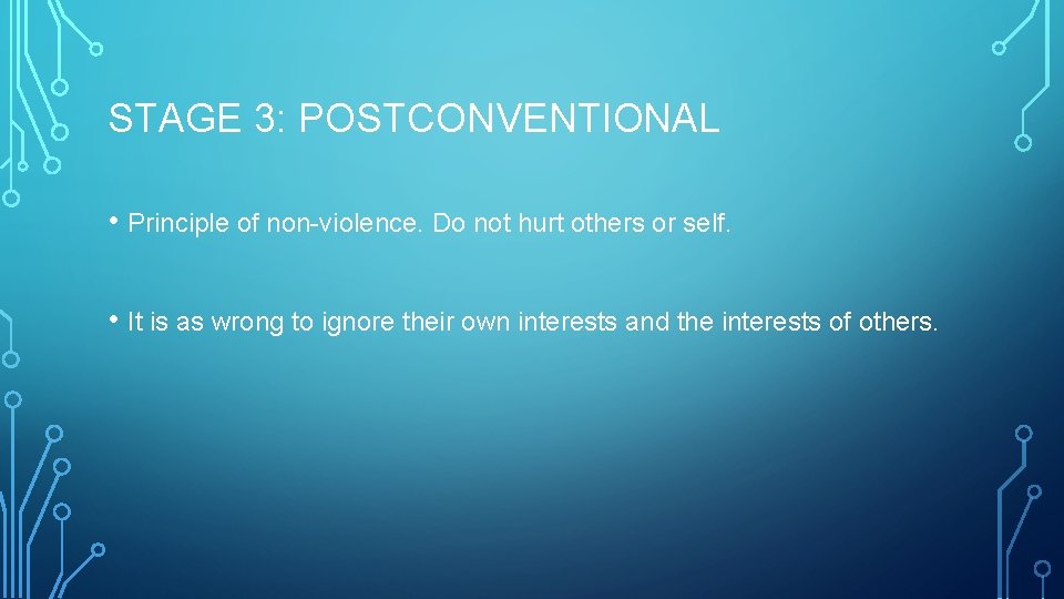 STAGE 3: POSTCONVENTIONAL • Principle of non-violence. Do not hurt others or self. •