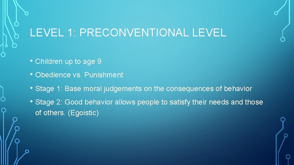 LEVEL 1: PRECONVENTIONAL LEVEL • Children up to age 9 • Obedience vs. Punishment