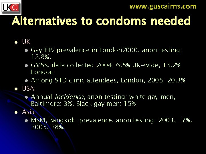www. guscairns. com Alternatives to condoms needed l UK Gay HIV prevalence in London