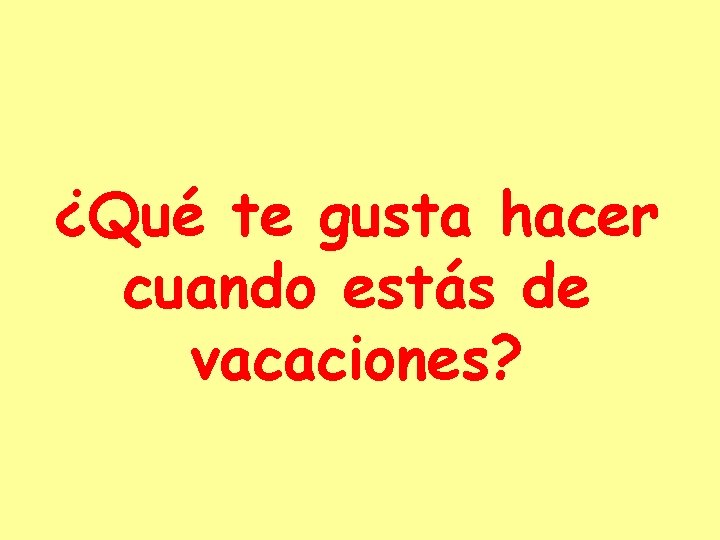 ¿Qué te gusta hacer cuando estás de vacaciones? 