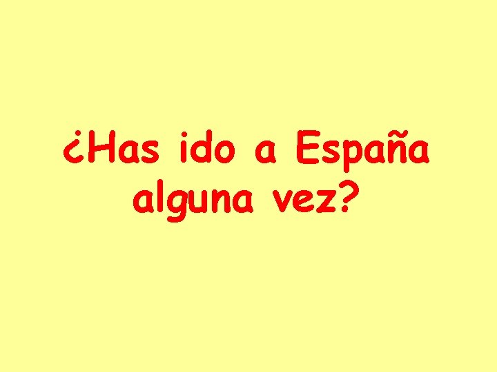 ¿Has ido a España alguna vez? 