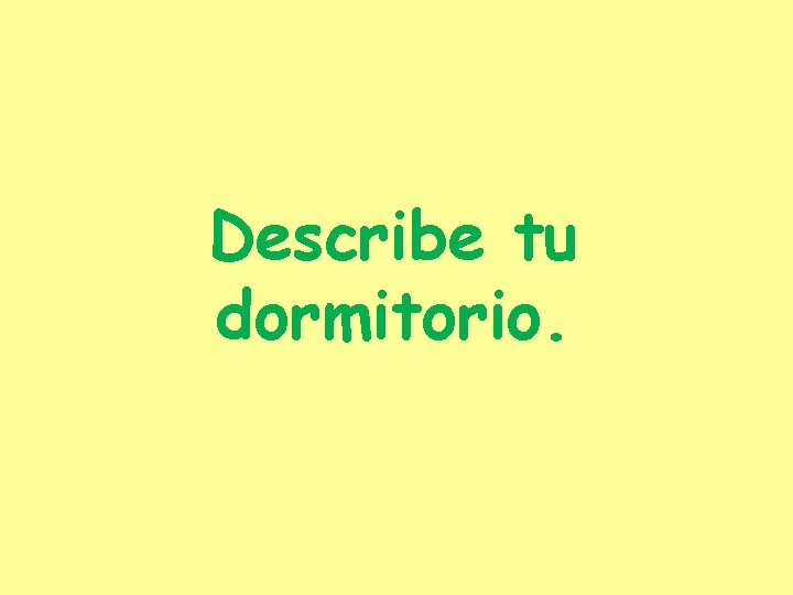 Describe tu dormitorio. 