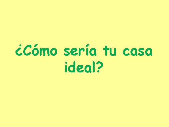 ¿Cómo sería tu casa ideal? 