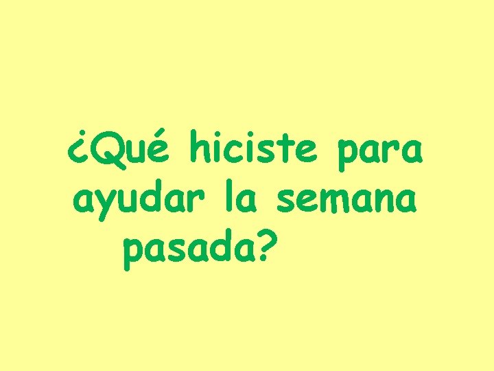 ¿Qué hiciste para ayudar la semana pasada? 