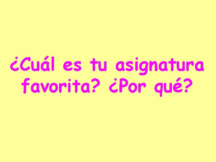 ¿Cuál es tu asignatura favorita? ¿Por qué? 