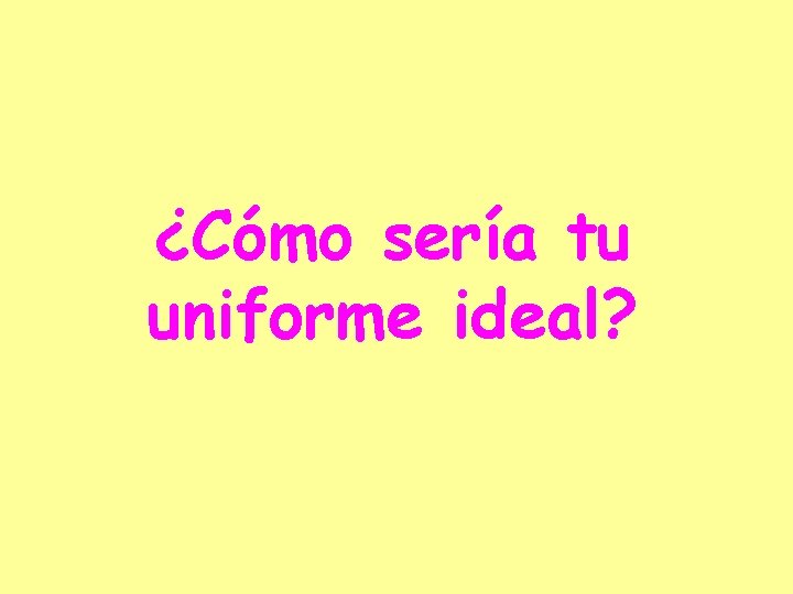 ¿Cómo sería tu uniforme ideal? 