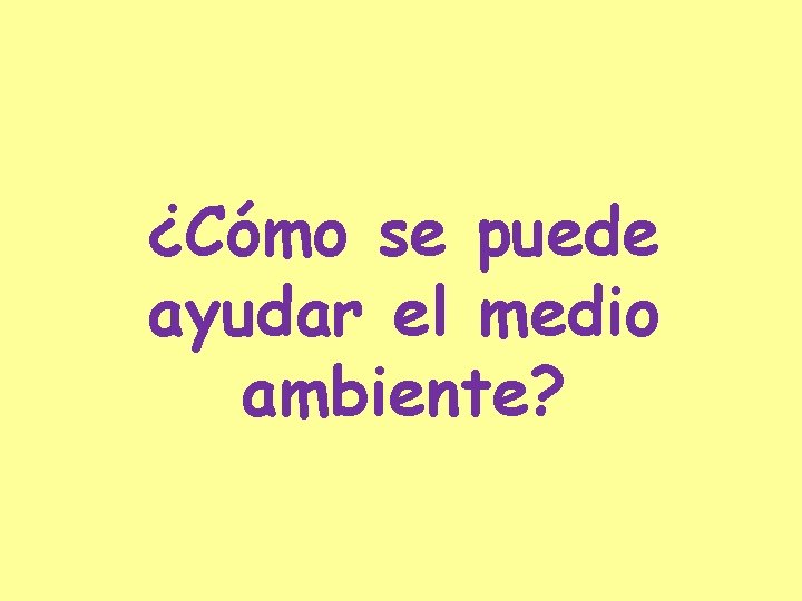 ¿Cómo se puede ayudar el medio ambiente? 